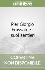 Pier Giorgio Frassati e i suoi sentieri. Con le schede tecniche dei Sentieri Frassati libro