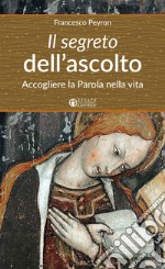 Il segreto dell'ascolto. Accogliere la Parola nella vita libro