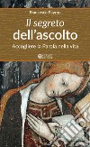 Il segreto dell'ascolto. Accogliere la Parola nella vita libro