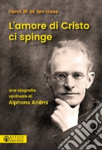 L'amore di Cristo ci spinge. Una biografia spirituale di Alphons Ariëns libro