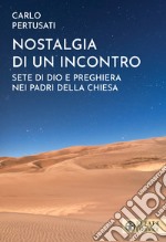 Nostalgia di un incontro. Sete di Dio e preghiera nei Padri della Chiesa libro