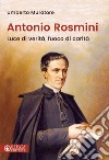 Antonio Rosmini. Luce di verità, fuoco di carità libro