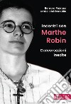 Incontri con Marthe Robin. Conversazioni inedite libro