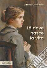 Là dove nasce la vita libro