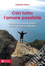 Con tutto l'amore possibile. Il desiderio senza tempo di don Antonio Spalatro