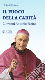 Il fuoco della carità. Giovanni Antonio Farina libro