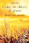 Come un chicco di grano. Madre Clelia Merloni 1861-1930 libro di Gori Nicola