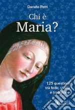 Chi è Maria? 125 questioni tra fede, storia e tradizione libro