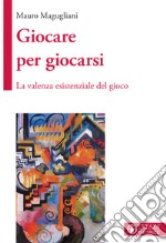 Giocare per giocarsi. La valenza esistenziale del gioco