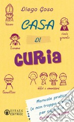 Casa di curia. Manuale pratico (e non troppo serioso) per capire le curie diocesane libro