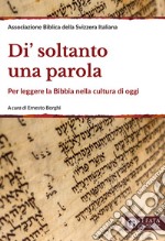 Di' soltanto una parola. Per leggere la Bibbia nella cultura di oggi. Ediz. ampliata libro