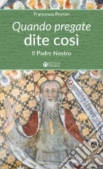 Quando pregate dite così. Il Padre nostro libro