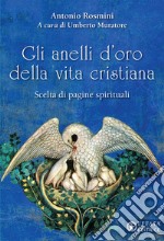 Gli Anelli d'oro della vita cristiana. Scelta di pagine spirituali libro