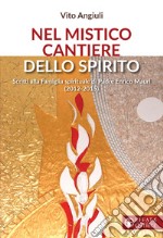 Nel mistico cantiere dello Spirito. Scritti alla Famiglia spirituale di Padre Enrico Mauri (2012-2015) libro