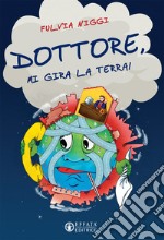 Dottore, mi gira la terra! libro