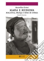 Magia e medicina. Malattia, grazia e cura in Africa. Ediz. illustrata