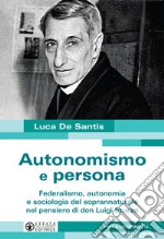 Autonomismo e persona. Federalismo, autonomia e sociologia del soprannaturale nel pensiero di don Luigi Sturzo libro