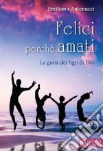 Felici perché amati. La gioia dei figli di Dio libro