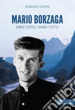 Mario Borzaga. Dirsi tutto, darsi tutto libro