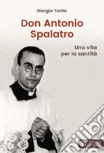 Don Antonio Spalatro. Una vita per la santità libro