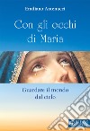 Con gli occhi di Maria. Guardare il mondo dal cielo libro