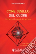 Come sigillo sul cuore. Ritrovarsi nel sacramento del matrimonio libro