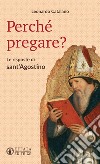 Perché pregare? Le risposte di Sant'Agostino libro di Catalano Leonardo