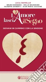 L'amore lascia il segno. Giovani in cammino con la Sindone libro