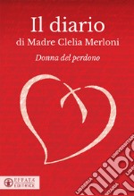 Il diario di Madre Clelia Merloni. Donna del perdono libro