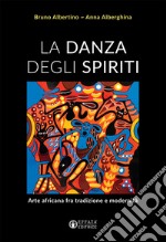 La danza degli spiriti. Arte africana fra tradizione e modernità libro