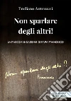 Non sparlare degli altri! La raccomandazione di papa Francesco libro di Antenucci Emiliano