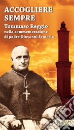 Accogliere sempre. Tommaso Reggio nella commemorazione di padre Giovanni Semeria libro