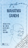 Perle del Mahatma Gandhi. «Non ci potrà mai essere verità dove non c'è coraggio» libro