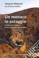 Un monaco in ostaggio. La lotta per la pace di un prigioniero dei jihadisti libro