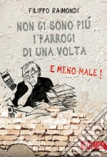 Non ci sono più i parroci di una volta. E meno male! libro