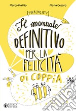 Il manuale definitivo per la felicità di coppia libro