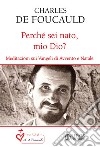 Perché sei nato, mio Dio? Meditazioni sui Vangeli di Avvento e Natale libro di Foucauld Charles de