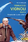 Ferruccio Vignoli pilota. L'aquila dal cuore umano libro di Gariglio Paolo