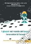 I giovani nel mondo del lavoro: innovattori di futuro. L'esperienza del Laboratorio Metropolitano Giovani e Lavoro libro