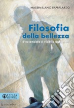 Filosofia della bellezza. L'essenziale è visibile agli occhi libro