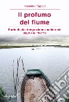 Il profumo del fiume. Storie di vita, integrazione e solidarietà degli anni '60-'70 libro