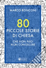 80 piccole storie di Chiesa che non puoi non conoscere libro