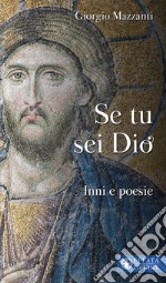 Se tu sei Dio. Inni e poesie libro