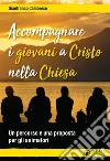 Accompagnare i giovani a Cristo nella Chiesa. Un percorso e una proposta per gli animatori libro