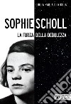 Sophie Scholl. La forza della debolezza libro di Di Nicola Giulia Paola