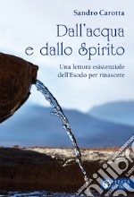 Dall'acqua e dallo Spirito. Una rilettura esistenziale dell'Esodo per rinascere libro