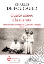 Questo amore è la sua vita. Meditazioni sui Vangeli di Quaresima e Pasqua. Anno A libro