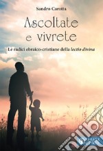 Ascoltate e vivrete. Le radici ebraico-cristiane della lectio divina libro