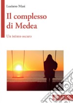 Il complesso di Medea. Un istinto oscuro libro