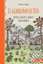 Il Giardino di Dio. Bestie, piante e monti nella Bibbia. Ediz. illustrata libro